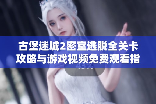 古堡迷城2密室逃脱全关卡攻略与游戏视频免费观看指南