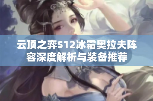 云顶之弈S12冰霜奥拉夫阵容深度解析与装备推荐