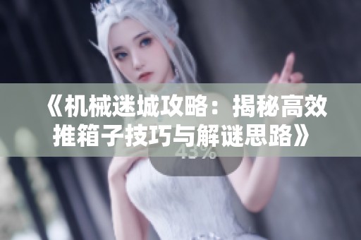 《机械迷城攻略：揭秘高效推箱子技巧与解谜思路》