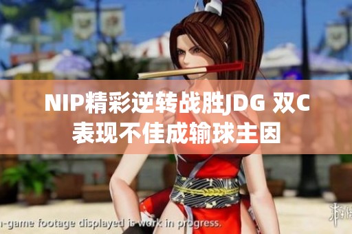 NIP精彩逆转战胜JDG 双C表现不佳成输球主因