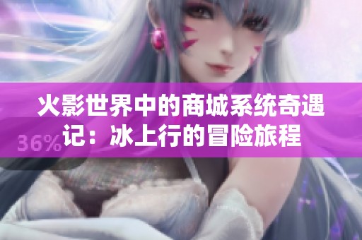 火影世界中的商城系统奇遇记：冰上行的冒险旅程