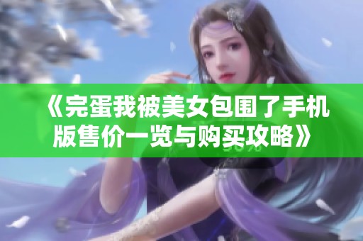 《完蛋我被美女包围了手机版售价一览与购买攻略》