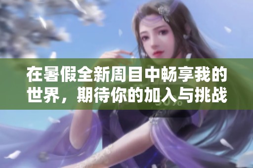在暑假全新周目中畅享我的世界，期待你的加入与挑战
