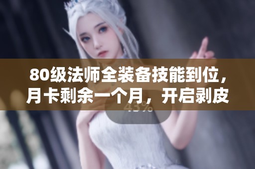 80级法师全装备技能到位，月卡剩余一个月，开启剥皮新体验