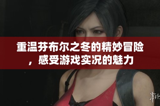重温芬布尔之冬的精妙冒险，感受游戏实况的魅力