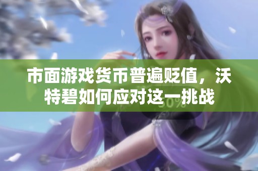市面游戏货币普遍贬值，沃特碧如何应对这一挑战