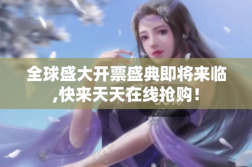 全球盛大开票盛典即将来临,快来天天在线抢购！