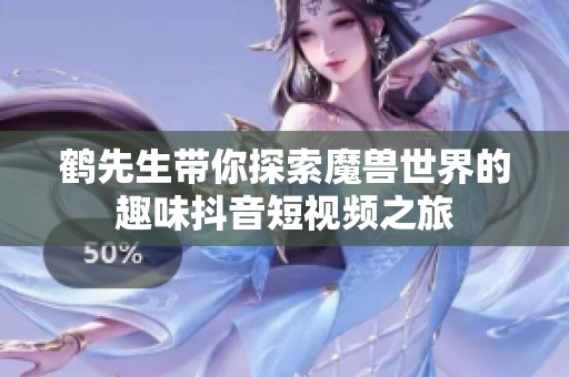 鹤先生带你探索魔兽世界的趣味抖音短视频之旅