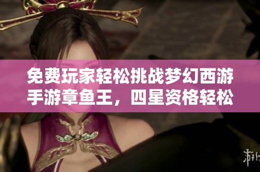 免费玩家轻松挑战梦幻西游手游章鱼王，四星资格轻松获得不再难