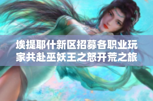 埃提耶什新区招募各职业玩家共赴巫妖王之怒开荒之旅