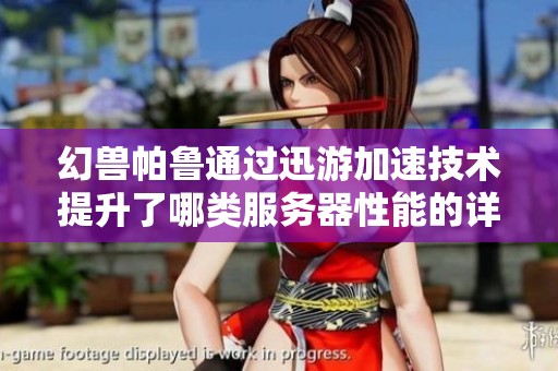 幻兽帕鲁通过迅游加速技术提升了哪类服务器性能的详解