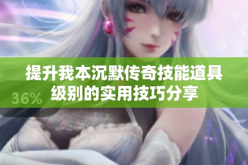 提升我本沉默传奇技能道具级别的实用技巧分享
