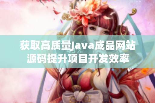 获取高质量Java成品网站源码提升项目开发效率