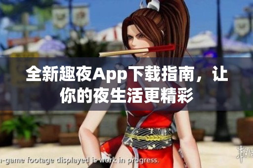 全新趣夜App下载指南，让你的夜生活更精彩