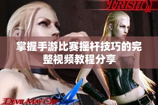 掌握手游比赛摇杆技巧的完整视频教程分享