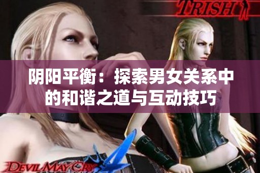 阴阳平衡：探索男女关系中的和谐之道与互动技巧