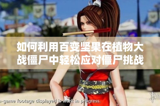 如何利用百变坚果在植物大战僵尸中轻松应对僵尸挑战