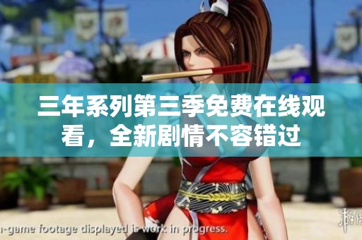 三年系列第三季免费在线观看，全新剧情不容错过