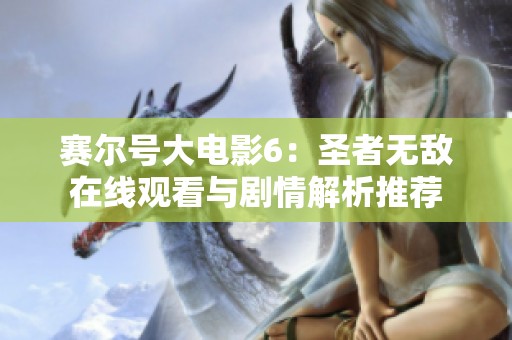 赛尔号大电影6：圣者无敌在线观看与剧情解析推荐
