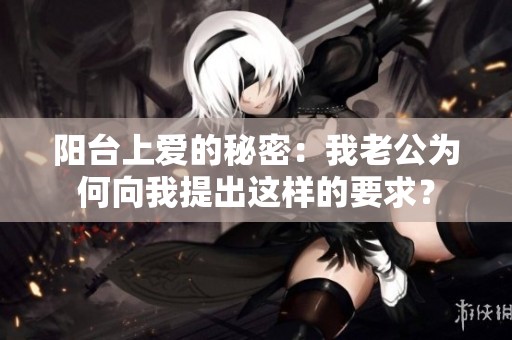 阳台上爱的秘密：我老公为何向我提出这样的要求？