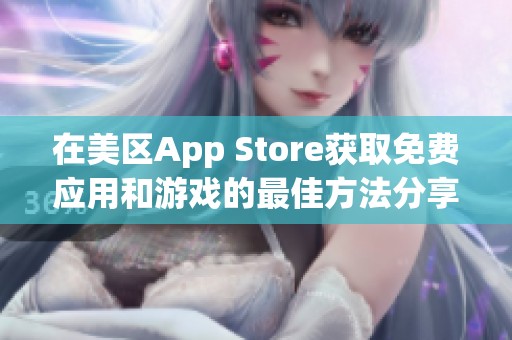 在美区App Store获取免费应用和游戏的最佳方法分享