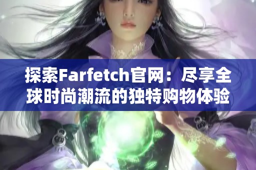 探索Farfetch官网：尽享全球时尚潮流的独特购物体验