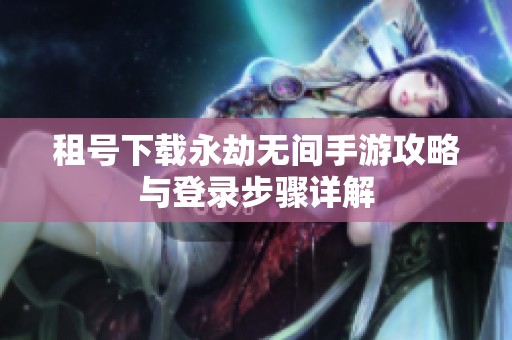 租号下载永劫无间手游攻略与登录步骤详解