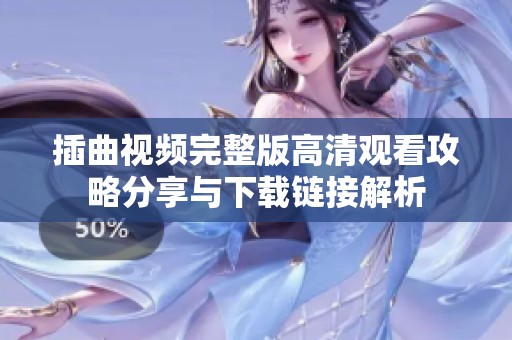 插曲视频完整版高清观看攻略分享与下载链接解析