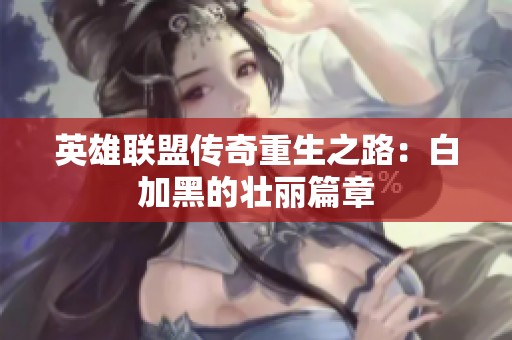 英雄联盟传奇重生之路：白加黑的壮丽篇章