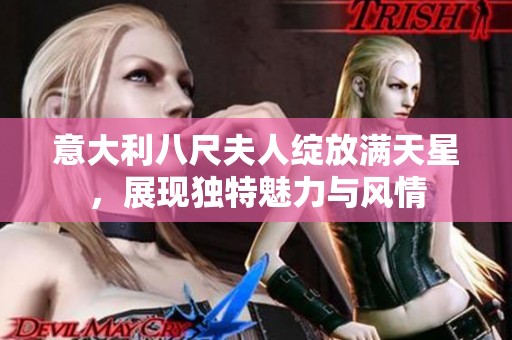 意大利八尺夫人绽放满天星，展现独特魅力与风情