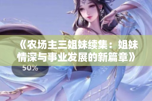 《农场主三姐妹续集：姐妹情深与事业发展的新篇章》