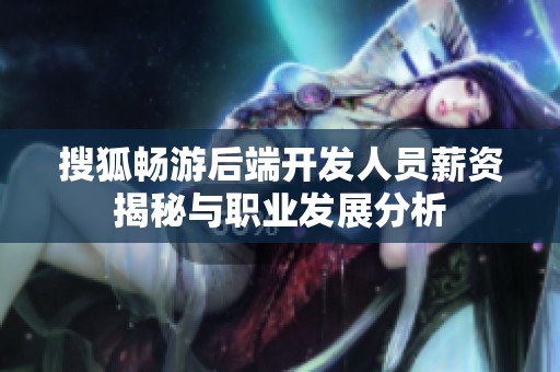 搜狐畅游后端开发人员薪资揭秘与职业发展分析