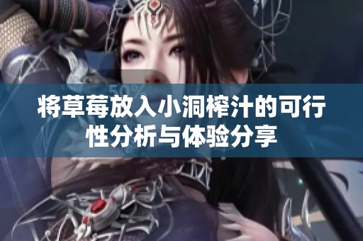 将草莓放入小洞榨汁的可行性分析与体验分享