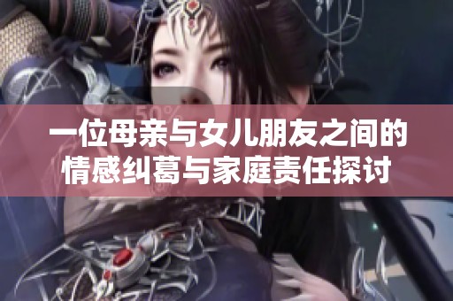 一位母亲与女儿朋友之间的情感纠葛与家庭责任探讨