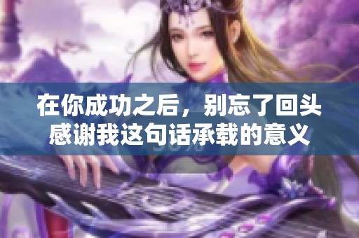 在你成功之后，别忘了回头感谢我这句话承载的意义