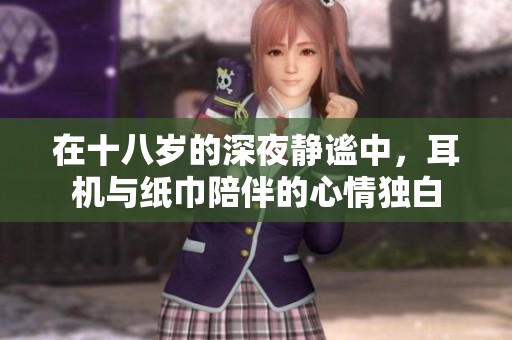 在十八岁的深夜静谧中，耳机与纸巾陪伴的心情独白