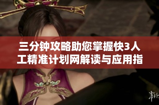 三分钟攻略助您掌握快3人工精准计划网解读与应用指南