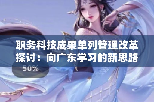 职务科技成果单列管理改革探讨：向广东学习的新思路与实践