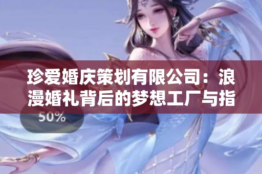 珍爱婚庆策划有限公司：浪漫婚礼背后的梦想工厂与指纹摄影之美