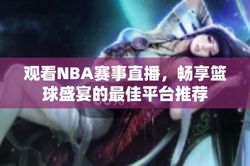观看NBA赛事直播，畅享篮球盛宴的最佳平台推荐