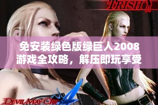 免安装绿色版绿巨人2008游戏全攻略，解压即玩享受乐趣