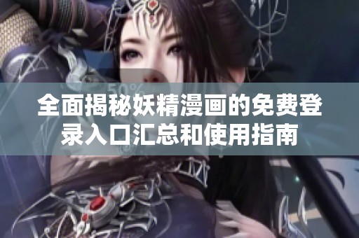 全面揭秘妖精漫画的免费登录入口汇总和使用指南