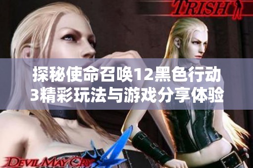 探秘使命召唤12黑色行动3精彩玩法与游戏分享体验