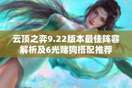 云顶之弈9.22版本最佳阵容解析及6光赌狗搭配推荐