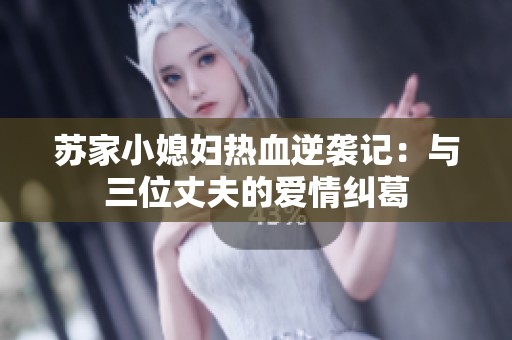 苏家小媳妇热血逆袭记：与三位丈夫的爱情纠葛