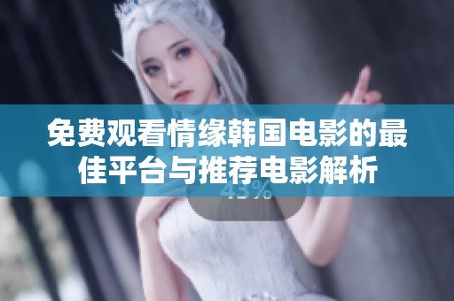 免费观看情缘韩国电影的最佳平台与推荐电影解析