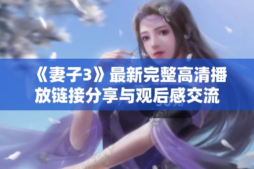 《妻子3》最新完整高清播放链接分享与观后感交流