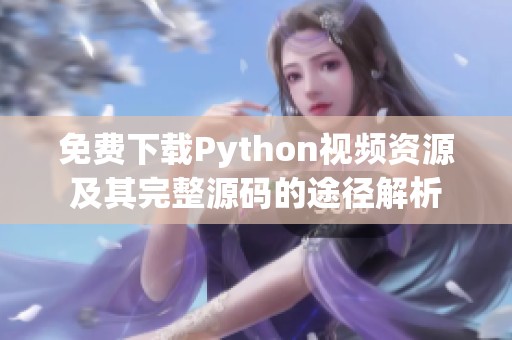免费下载Python视频资源及其完整源码的途径解析