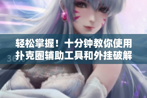 轻松掌握！十分钟教你使用扑克圈辅助工具和外挂破解器