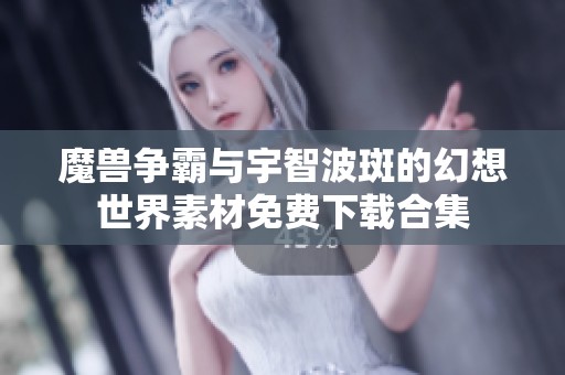 魔兽争霸与宇智波斑的幻想世界素材免费下载合集
